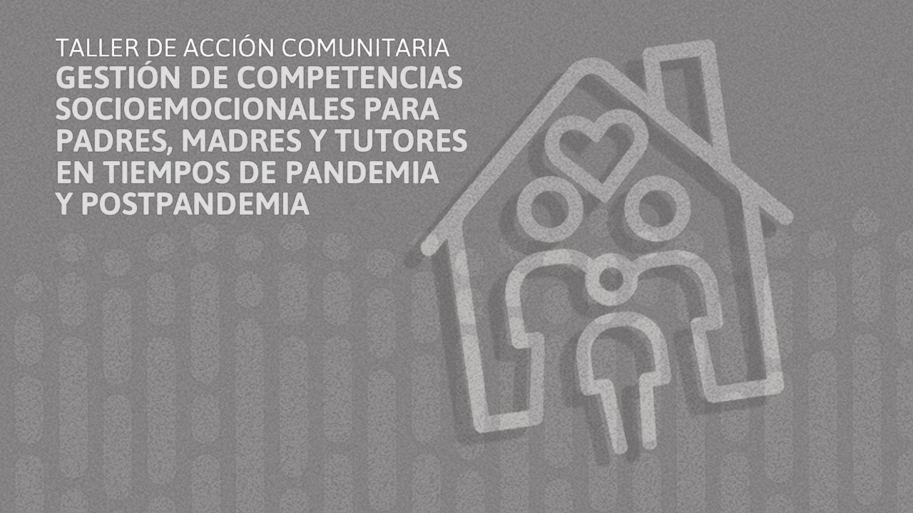 Gestión de competencias socioemocionales para padres, madres y tutores en tiempos de pandemia y post pandemia TAC_GCSMP1